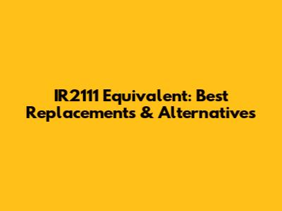 IR2111 Equivalent: Best Replacements & Alternatives