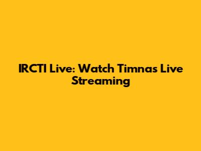 IRCTI Live: Watch Timnas Live Streaming