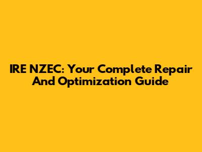 IRE NZEC: Your Complete Repair And Optimization Guide