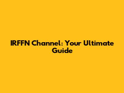 IRFFN Channel: Your Ultimate Guide