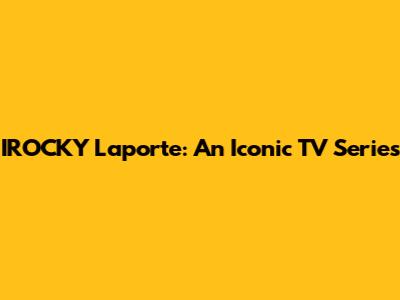 IROCKY Laporte: An Iconic TV Series