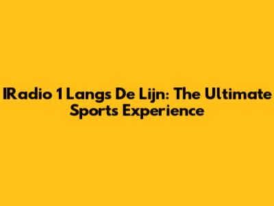 IRadio 1 Langs De Lijn: The Ultimate Sports Experience