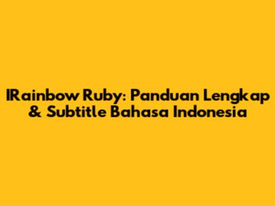 IRainbow Ruby: Panduan Lengkap & Subtitle Bahasa Indonesia