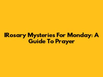 IRosary Mysteries For Monday: A Guide To Prayer