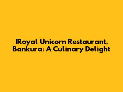 IRoyal Unicorn Restaurant, Bankura: A Culinary Delight