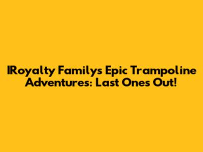 IRoyalty Family's Epic Trampoline Adventures: Last Ones Out!