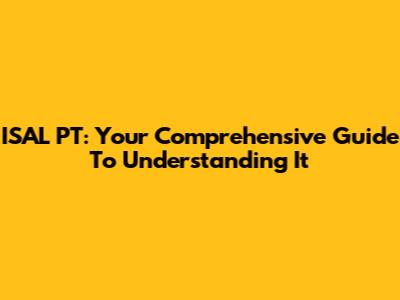 ISAL PT: Your Comprehensive Guide To Understanding It