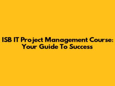 ISB IT Project Management Course: Your Guide To Success
