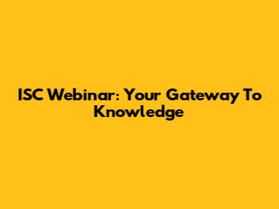 ISC Webinar: Your Gateway To Knowledge