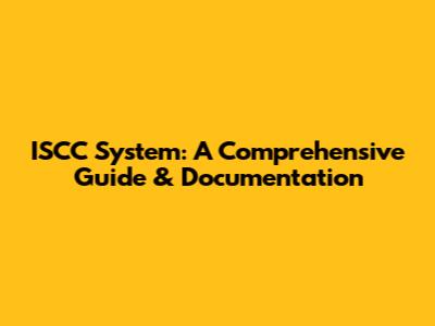 ISCC System: A Comprehensive Guide & Documentation