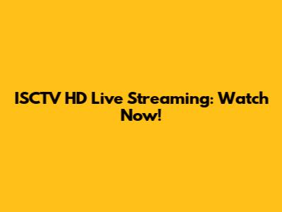 ISCTV HD Live Streaming: Watch Now!