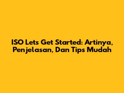 ISO Let's Get Started: Artinya, Penjelasan, Dan Tips Mudah