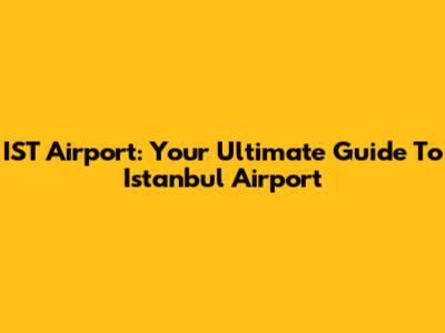 IST Airport: Your Ultimate Guide To Istanbul Airport