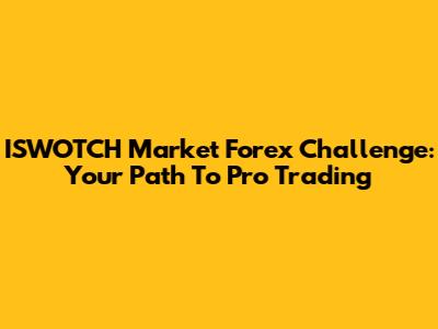 ISWOTCH Market Forex Challenge: Your Path To Pro Trading