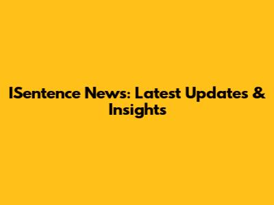 ISentence News: Latest Updates & Insights