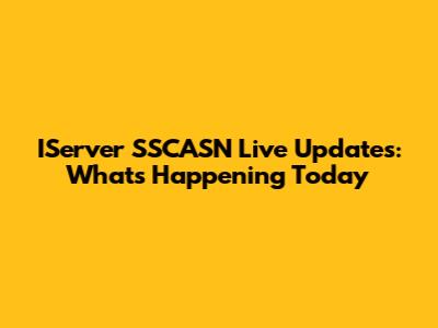IServer SSCASN Live Updates: What's Happening Today