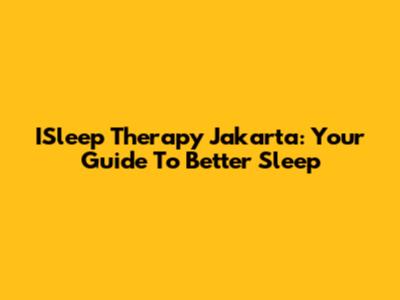 ISleep Therapy Jakarta: Your Guide To Better Sleep