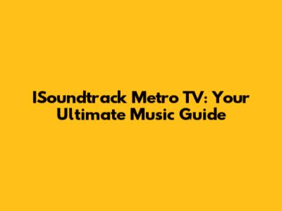 ISoundtrack Metro TV: Your Ultimate Music Guide