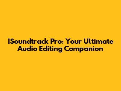 ISoundtrack Pro: Your Ultimate Audio Editing Companion