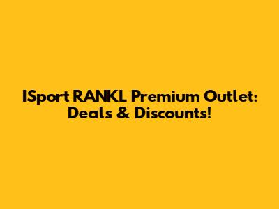 ISport RANKL Premium Outlet: Deals & Discounts!