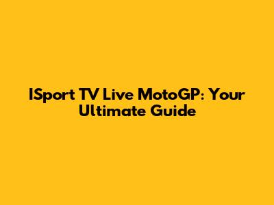 ISport TV Live MotoGP: Your Ultimate Guide