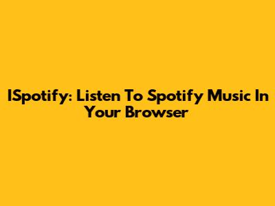ISpotify: Listen To Spotify Music In Your Browser