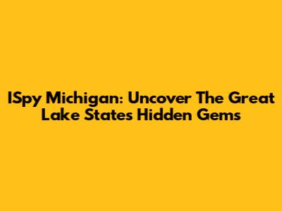 ISpy Michigan: Uncover The Great Lake State's Hidden Gems