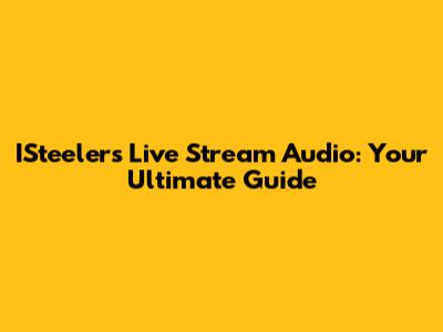 ISteelers Live Stream Audio: Your Ultimate Guide