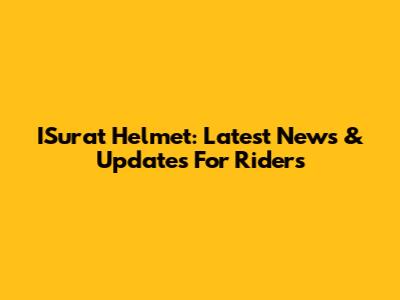 ISurat Helmet: Latest News & Updates For Riders
