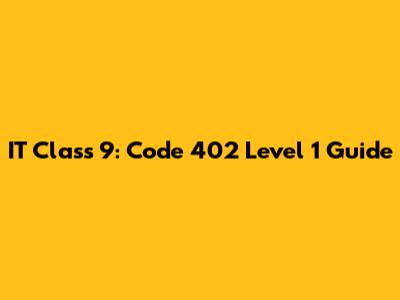 IT Class 9: Code 402 Level 1 Guide