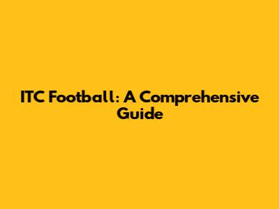 ITC Football: A Comprehensive Guide