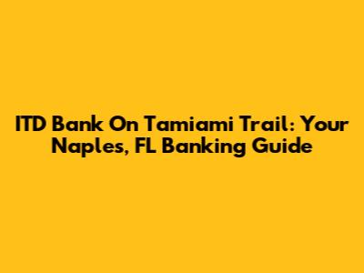 ITD Bank On Tamiami Trail: Your Naples, FL Banking Guide