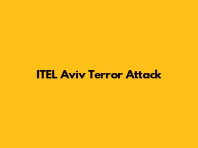 ITEL Aviv Terror Attack