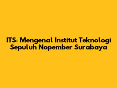 ITS: Mengenal Institut Teknologi Sepuluh Nopember Surabaya