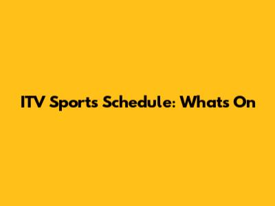 ITV Sports Schedule: What's On