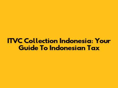 ITVC Collection Indonesia: Your Guide To Indonesian Tax