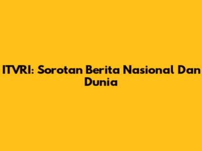 ITVRI: Sorotan Berita Nasional Dan Dunia