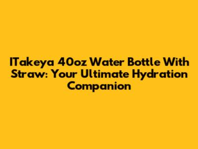ITakeya 40oz Water Bottle With Straw: Your Ultimate Hydration Companion