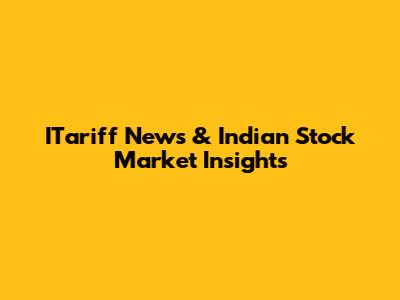 ITariff News & Indian Stock Market Insights