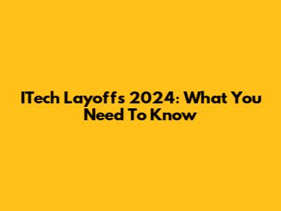 ITech Layoffs 2024: What You Need To Know