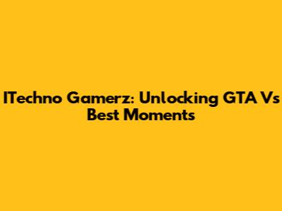ITechno Gamerz: Unlocking GTA V's Best Moments