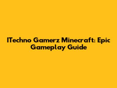 ITechno Gamerz Minecraft: Epic Gameplay Guide