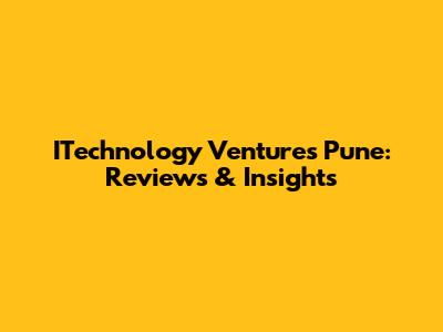 ITechnology Ventures Pune: Reviews & Insights