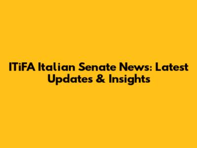 ITiFA Italian Senate News: Latest Updates & Insights