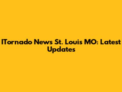 ITornado News St. Louis MO: Latest Updates