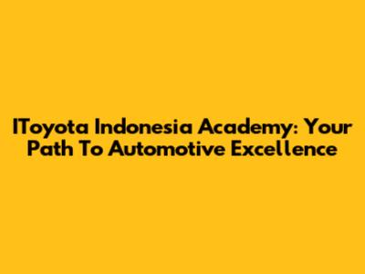 IToyota Indonesia Academy: Your Path To Automotive Excellence