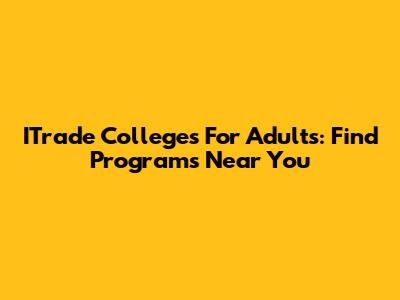 ITrade Colleges For Adults: Find Programs Near You
