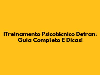 ITreinamento Psicotécnico Detran: Guia Completo E Dicas!