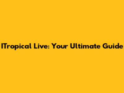 ITropical Live: Your Ultimate Guide