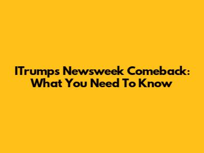 ITrump's Newsweek Comeback: What You Need To Know